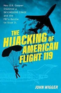 the Hijacking of American Flight 119: How D.B. Cooper Inspired a Skyjacking Craze and FBI's Battle to Stop It