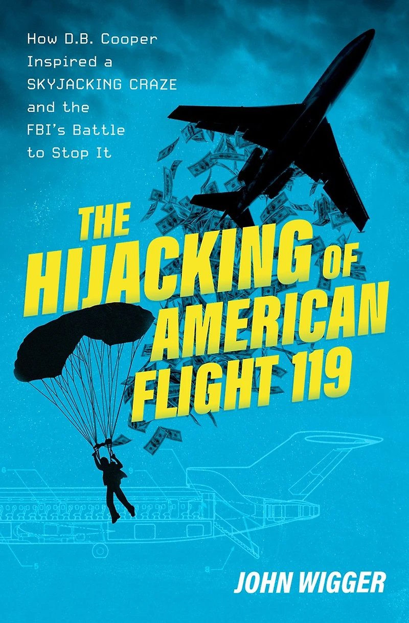 the Hijacking of American Flight 119: How D.B. Cooper Inspired a Skyjacking Craze and FBI's Battle to Stop It