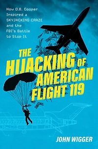 the Hijacking of American Flight 119: How D.B. Cooper Inspired a Skyjacking Craze and FBI's Battle to Stop It