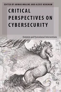 Critical Perspectives on Cybersecurity: Feminist and Postcolonial Interventions