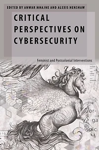 Critical Perspectives on Cybersecurity: Feminist and Postcolonial Interventions