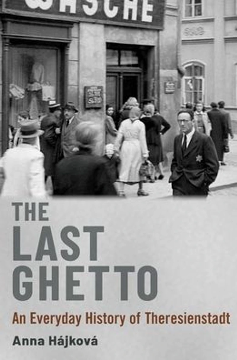 The Last Ghetto: An Everyday History of Theresienstadt