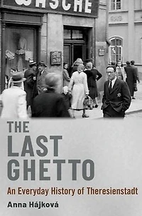 The Last Ghetto: An Everyday History of Theresienstadt