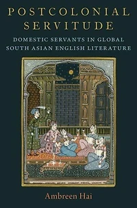 Postcolonial Servitude: Domestic Servants Global South Asian English Literature
