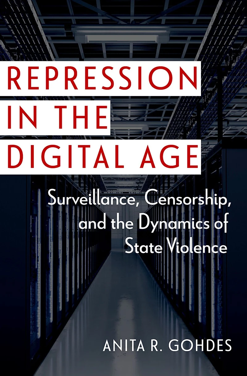 Repression the Digital Age: Surveillance, Censorship, and Dynamics of State Violence