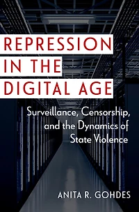 Repression the Digital Age: Surveillance, Censorship, and Dynamics of State Violence