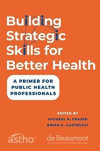 Building Strategic Skills for Better Health: A Primer Public Health Professionals