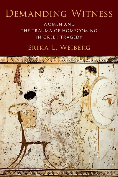 Demanding Witness: Women and the Trauma of Homecoming Greek Tragedy