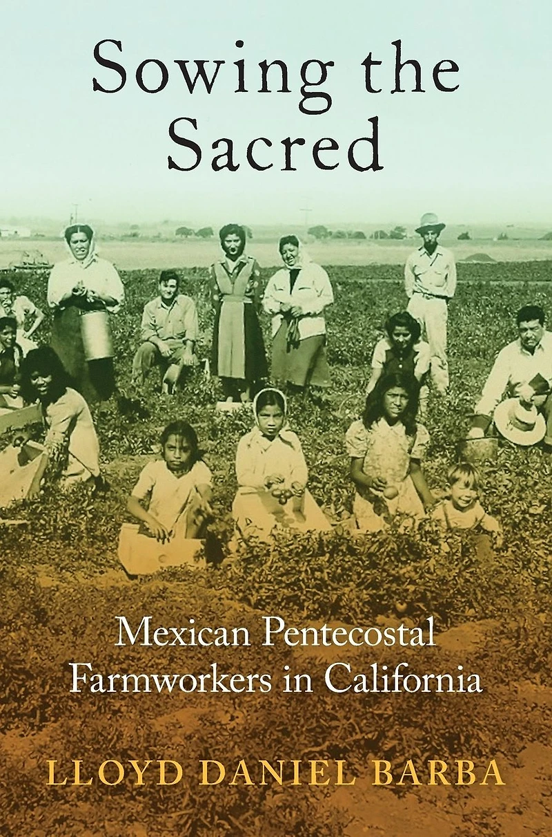 Sowing the Sacred: Mexican Pentecostal Farmworkers California