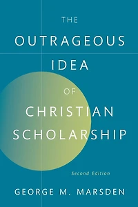 The Outrageous Idea of Christian Scholarship