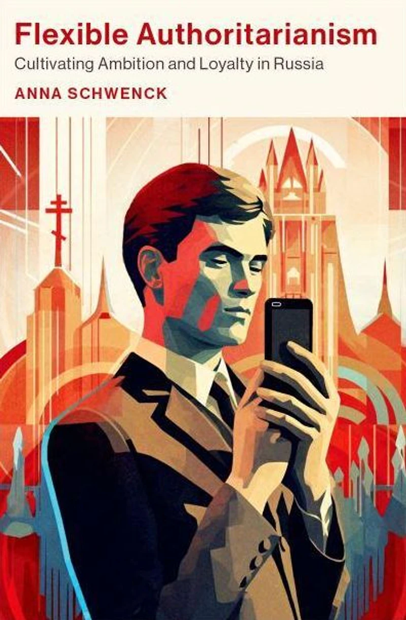 Flexible Authoritarianism: Cultivating Ambition and Loyalty Russia