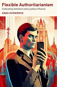 Flexible Authoritarianism: Cultivating Ambition and Loyalty Russia
