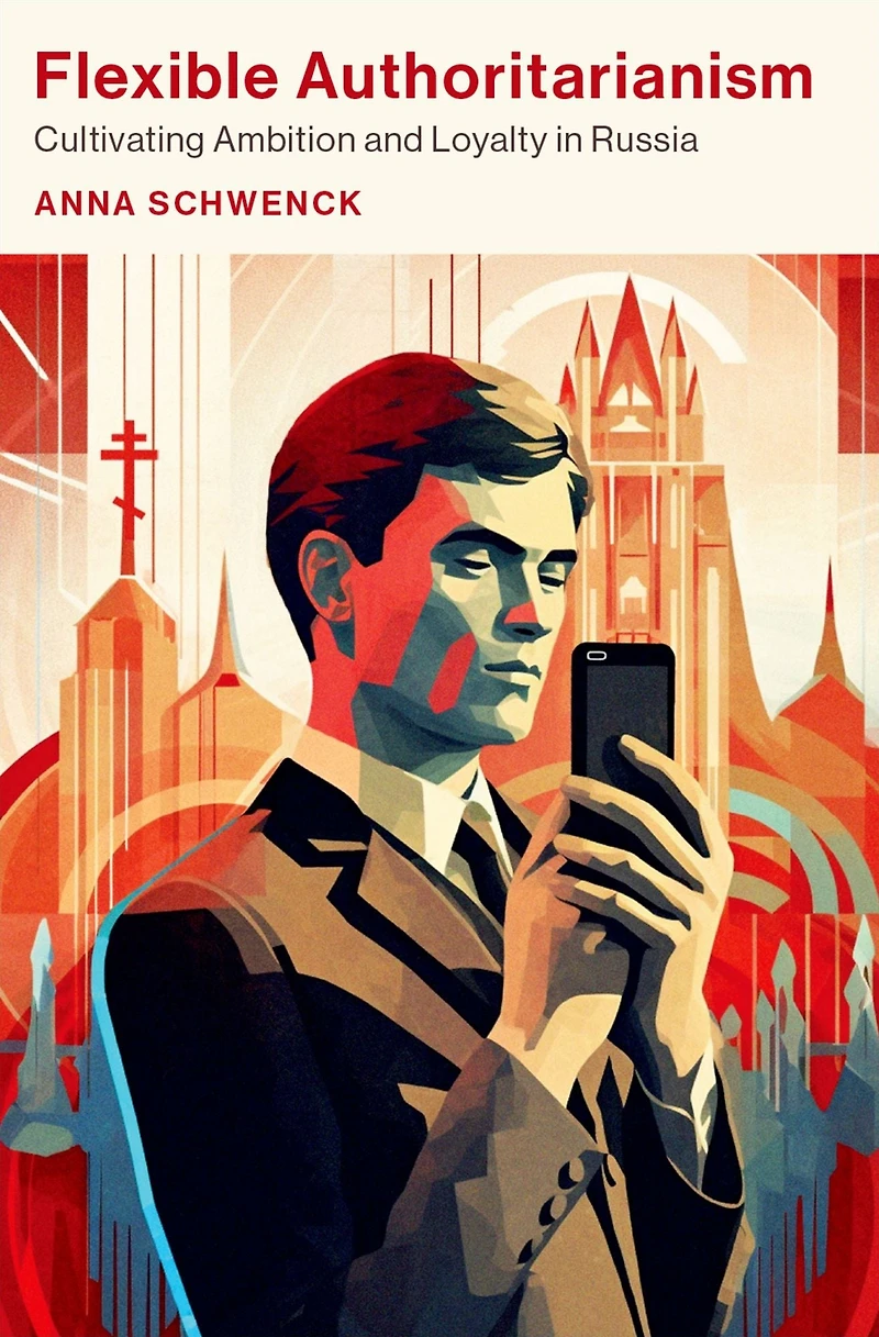 Flexible Authoritarianism: Cultivating Ambition and Loyalty Russia
