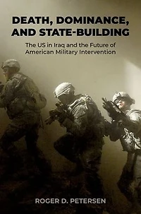 Death, Dominance, and State-Building: the US Iraq Future of American Military Intervention