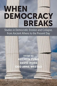 When Democracy Breaks: Studies Democratic Erosion and Collapse, from Ancient Athens to the Present Day