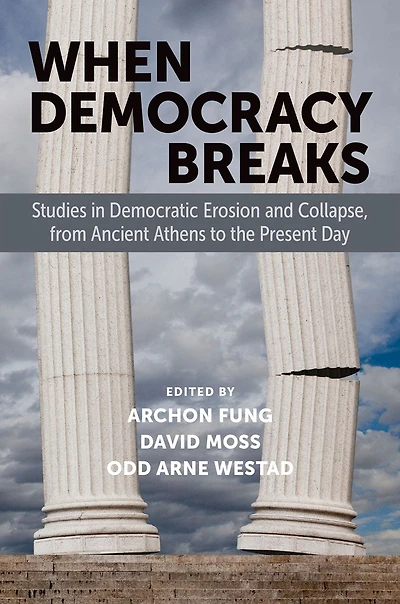 When Democracy Breaks: Studies Democratic Erosion and Collapse, from Ancient Athens to the Present Day