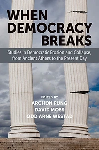 When Democracy Breaks: Studies Democratic Erosion and Collapse, from Ancient Athens to the Present Day