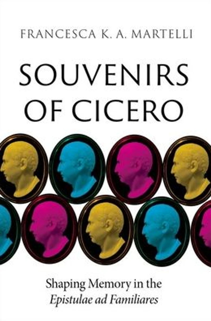 Souvenirs of Cicero: Shaping Memory the Epistulae ad Familiares