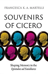 Souvenirs of Cicero: Shaping Memory the Epistulae ad Familiares