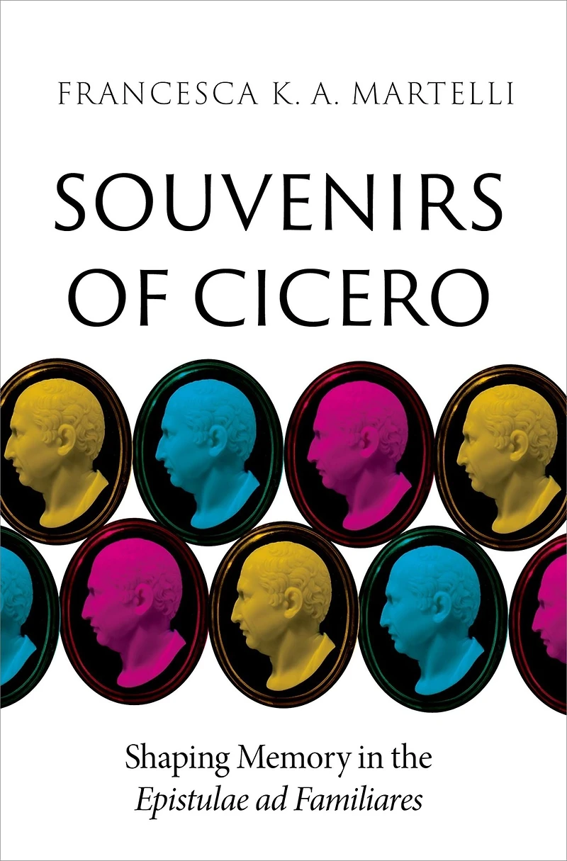 Souvenirs of Cicero: Shaping Memory the Epistulae ad Familiares