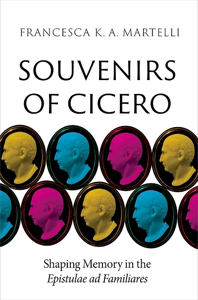 Souvenirs of Cicero: Shaping Memory the Epistulae ad Familiares