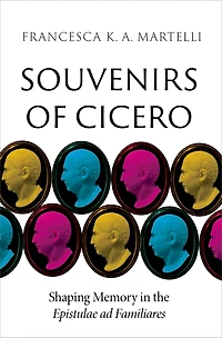Souvenirs of Cicero: Shaping Memory the Epistulae ad Familiares