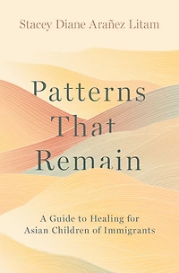 Patterns That Remain: A Guide to Healing for Asian Children of Immigrants