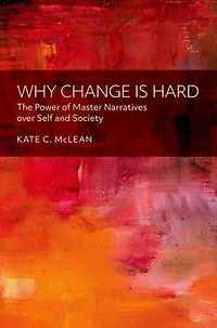 Why Change is Hard: The Power of Master Narratives over Self and Society
