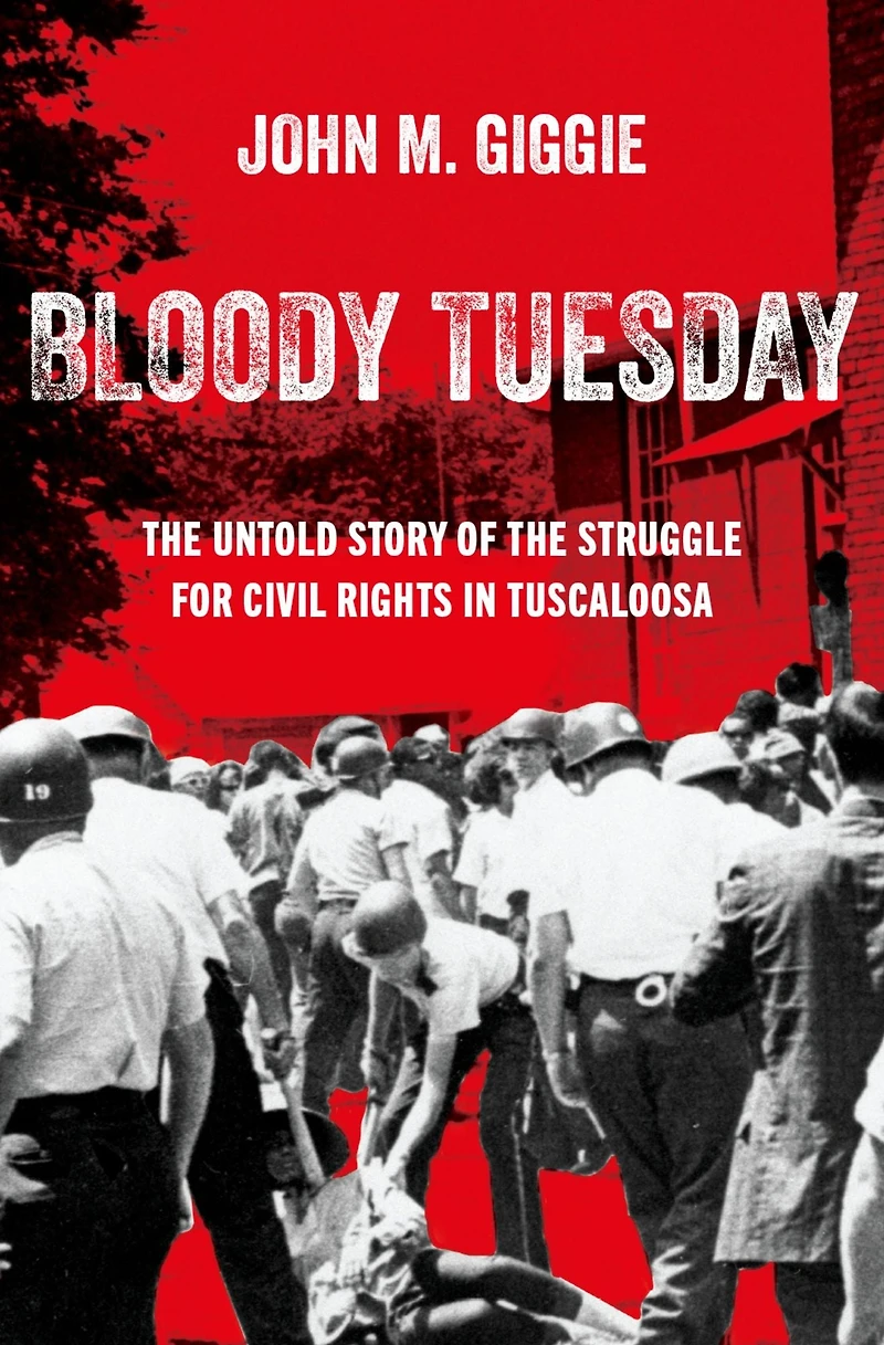 Bloody Tuesday: the Untold Story of Struggle for Civil Rights Tuscaloosa