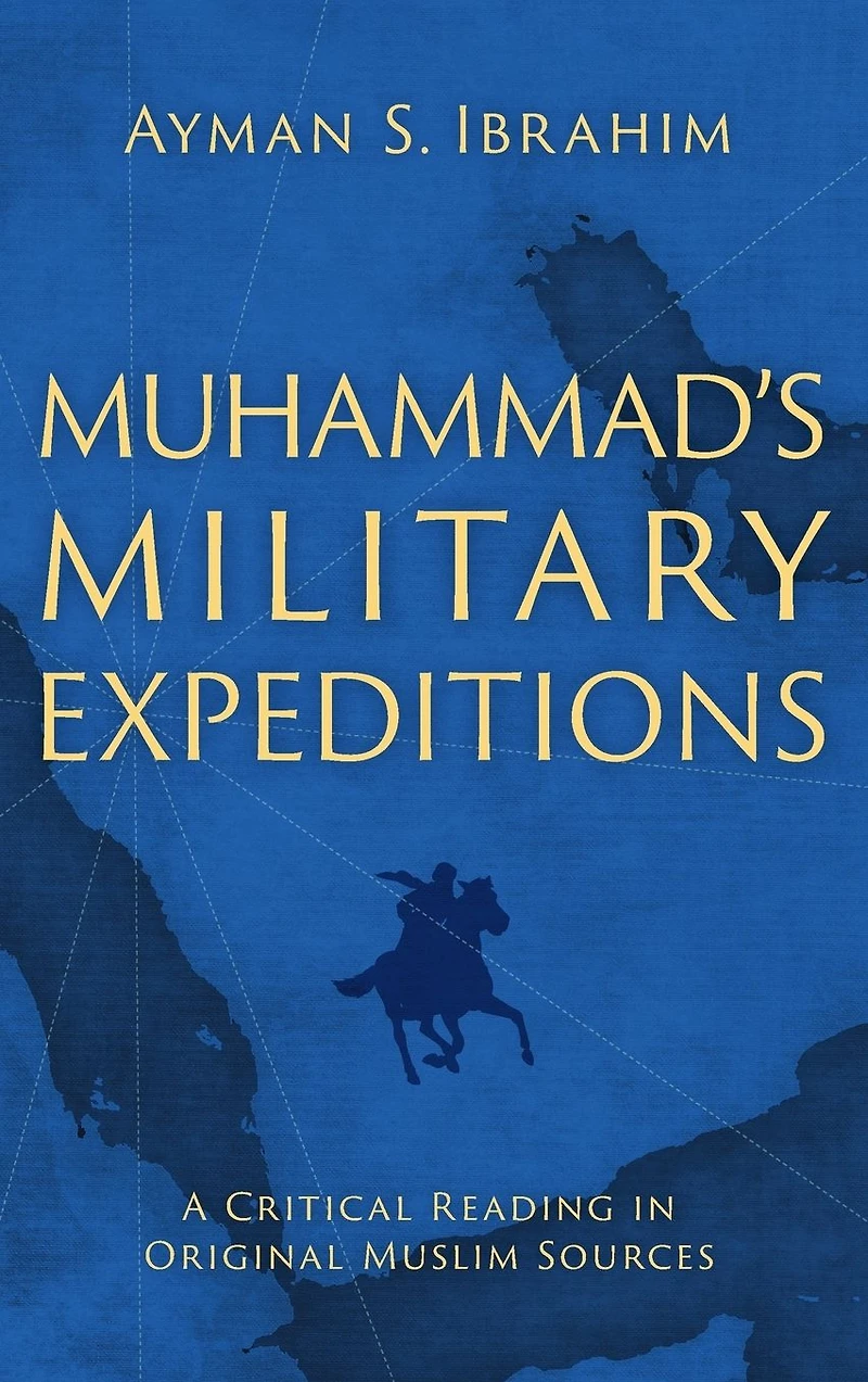Muhammad's Military Expeditions: A Critical Reading Original Muslim Sources