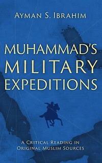 Muhammad's Military Expeditions: A Critical Reading Original Muslim Sources