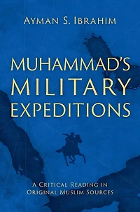 Muhammad's Military Expeditions: A Critical Reading Original Muslim Sources