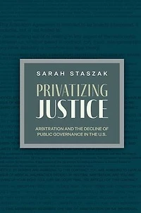 Privatizing Justice: Arbitration and the Decline of Public Governance U.S.