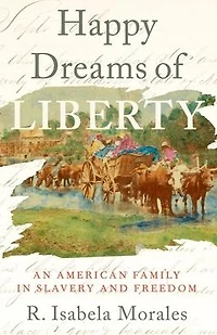 Happy Dreams of Liberty: An American Family Slavery and Freedom