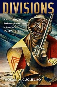 Divisions: A New History of Racism and Resistance America's World War II Military