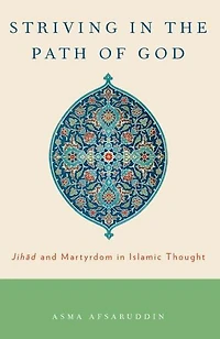 Striving in the Path of God: Jihad and Martyrdom in Islamic Thought