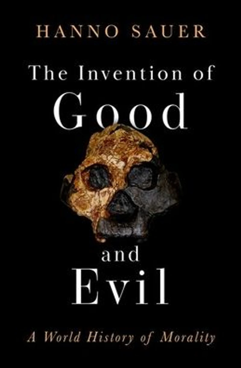The Invention of Good and Evil: A World History Morality