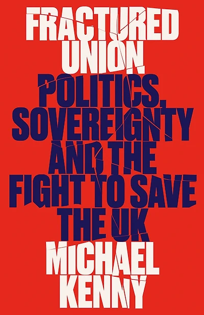 Fractured Union: Politics, Sovereignty and the Fight to Save UK