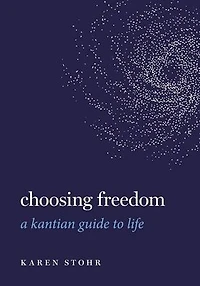 Choosing Freedom: A Kantian Guide to Life