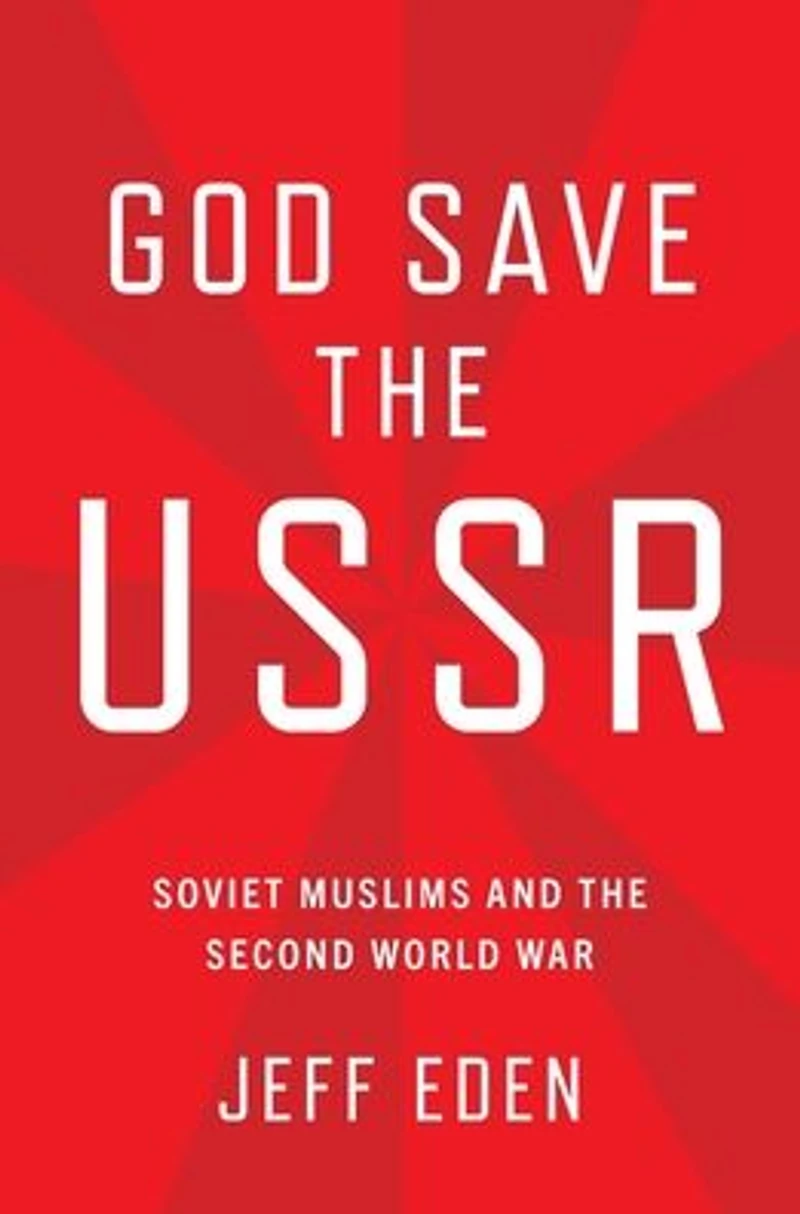 God Save the USSR: Soviet Muslims and Second World War