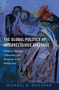 the Global Politics of Interreligious Dialogue: Religious Change, Citizenship, and Solidarity Middle East