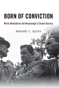 Born of Conviction: White Methodists and Mississippi's Closed Society