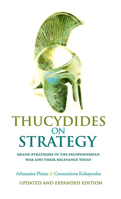 Thucydides on Strategy: Grand Strategies the Peloponnesian War and Their Relevance Today