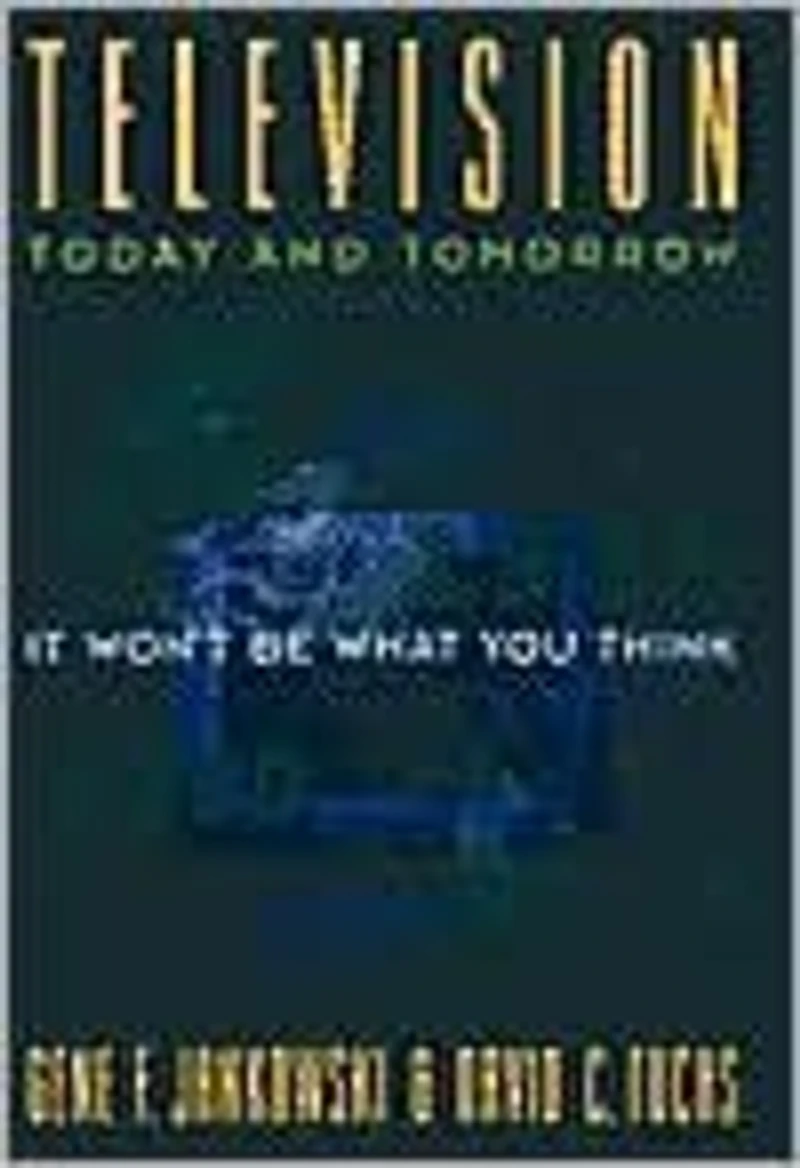 Television Today and Tomorrow: It Won't Be What You Think
