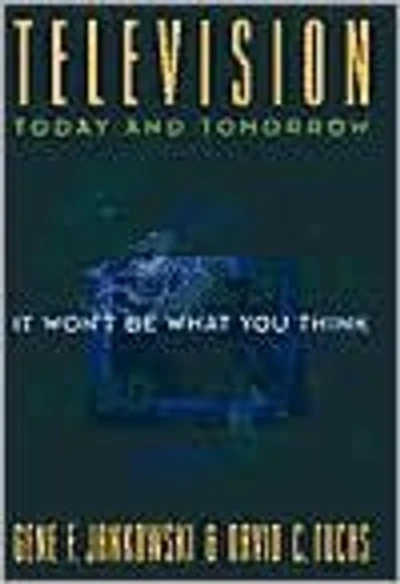 Television Today and Tomorrow: It Won't Be What You Think