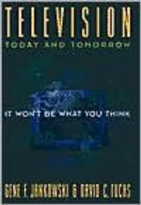Television Today and Tomorrow: It Won't Be What You Think