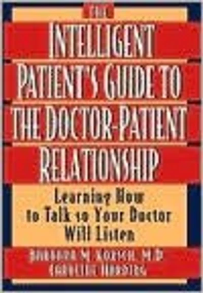 the Intelligent Patient's Guide to Doctor-Patient Relationship: Learning How Talk So Your Doctor Will Listen