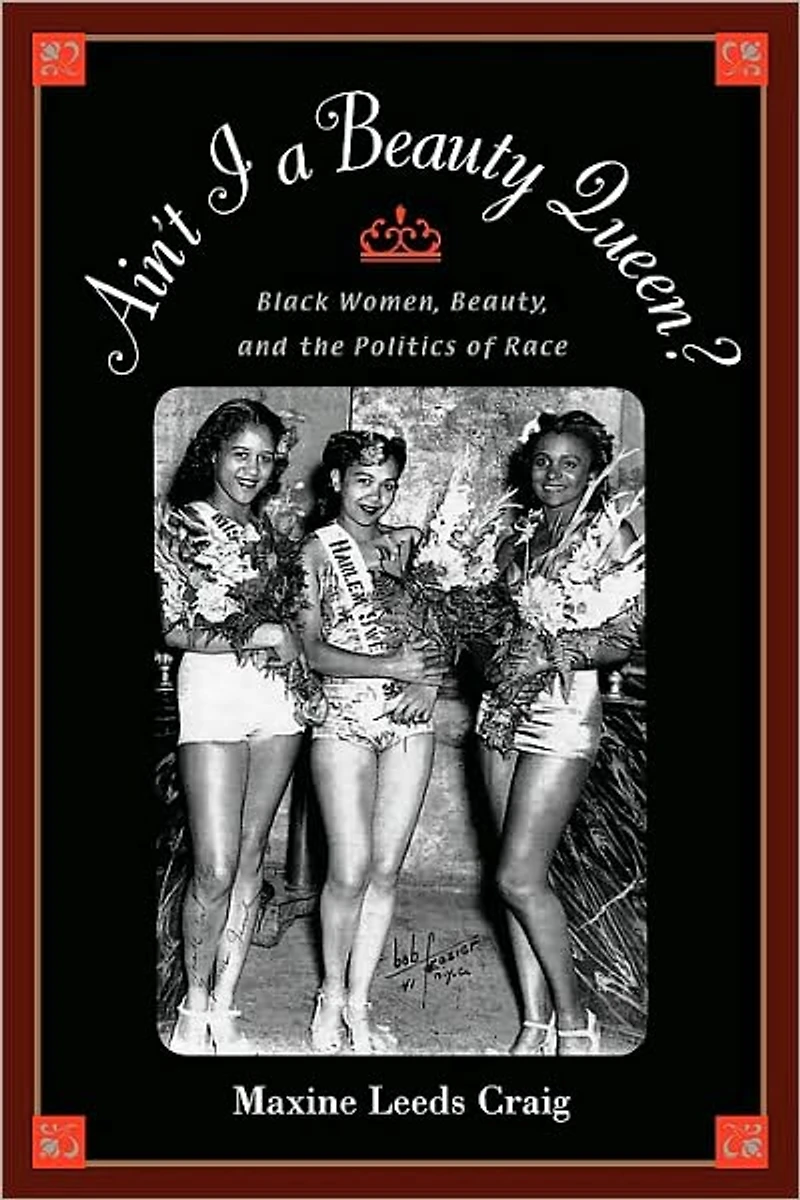 Ain't I a Beauty Queen?: Black Women, Beauty, and the Politics of Race