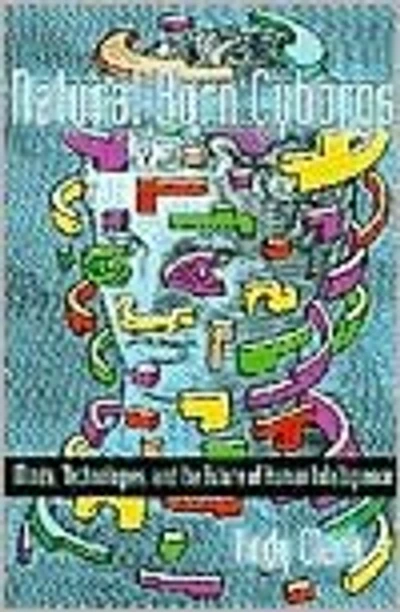 Natural-Born Cyborgs: Minds, Technologies, and the Future of Human Intelligence