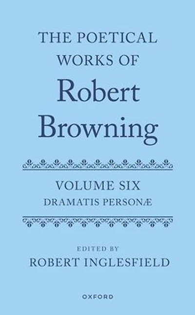 The Poetical Works of Robert Browning: Volume VI: Dramatis Personæ